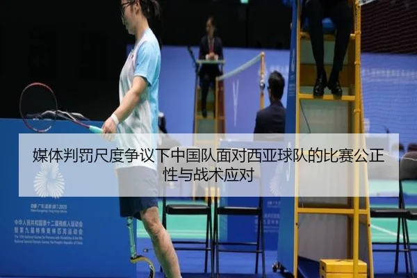 媒体判罚尺度争议下中国队面对西亚球队的比赛公正性与战术应对